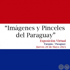 	IMÁGENES Y PINCELES DEL PARAGUAY Exposición Virtual - Jueves 20 de Mayo de 2021 